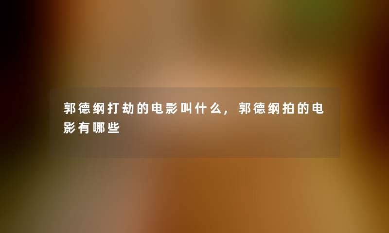 郭德纲打劫的电影叫什么,郭德纲拍的电影有哪些 郭德纲打劫的电影叫什么,郭德纲拍的电影有哪些