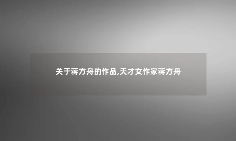 关于蒋方舟的作品,天才女作家蒋方舟 关于蒋方舟的作品,天才女作家蒋方舟