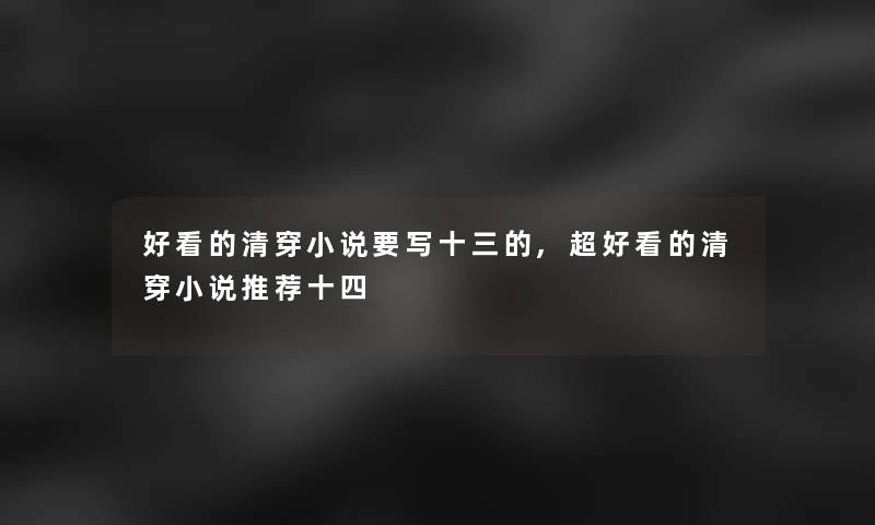 好看的清穿小说要写十三的,超好看的清穿小说推荐十四 好看的清穿小说要写十三的,超好看的清穿小说推荐十四