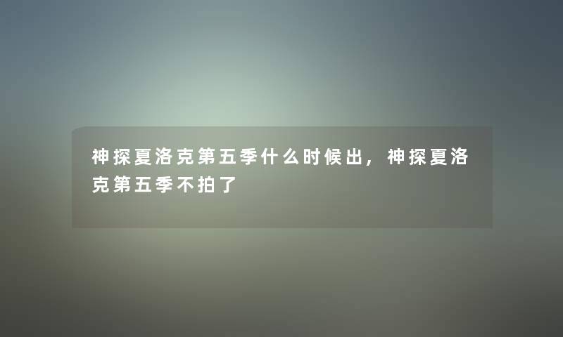 神探夏洛克第五季什么时候出,神探夏洛克第五季不拍了 神探夏洛克第五季什么时候出,神探夏洛克第五季不拍了