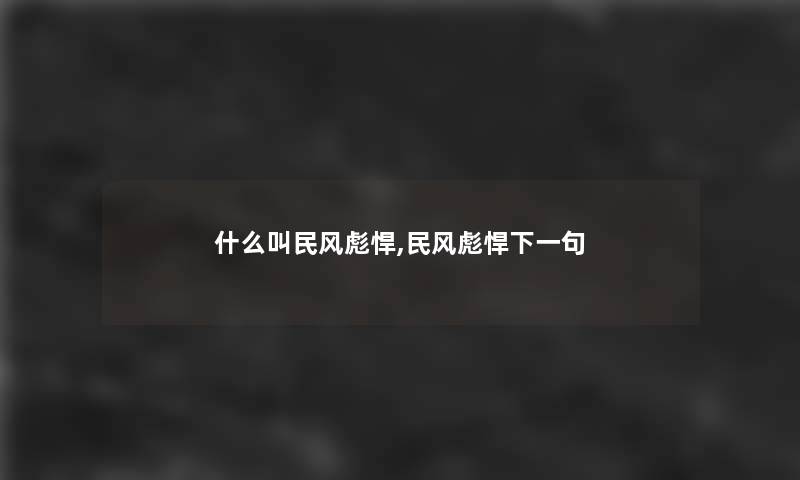 什么叫民风彪悍,民风彪悍下一句 什么叫民风彪悍,民风彪悍下一句
