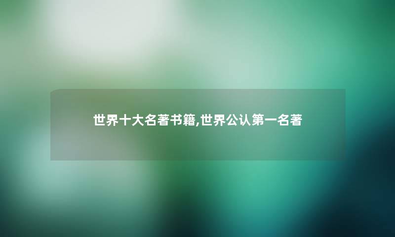 世界一些名著书籍,世界不错第一名著 世界一些名著书籍,世界不错第一名著
