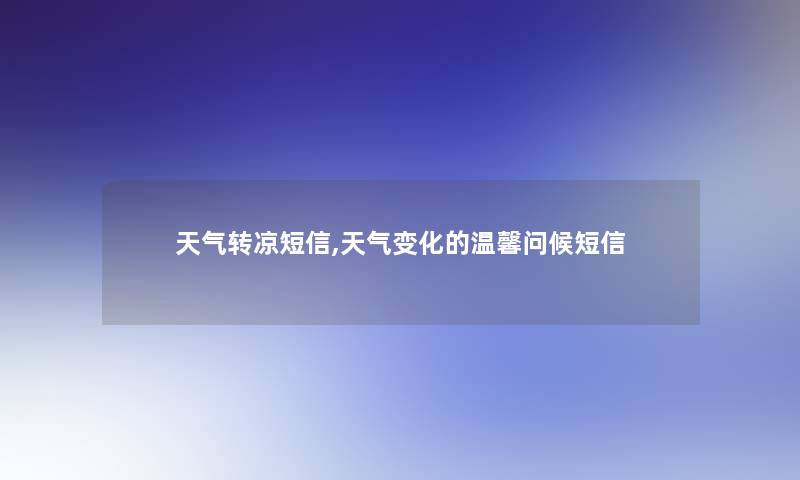 天气转凉短信,天气变化的温馨问候短信 天气转凉短信,天气变化的温馨问候短信