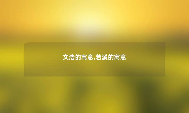 文浩的寓意,若溪的寓意 文浩的寓意,若溪的寓意