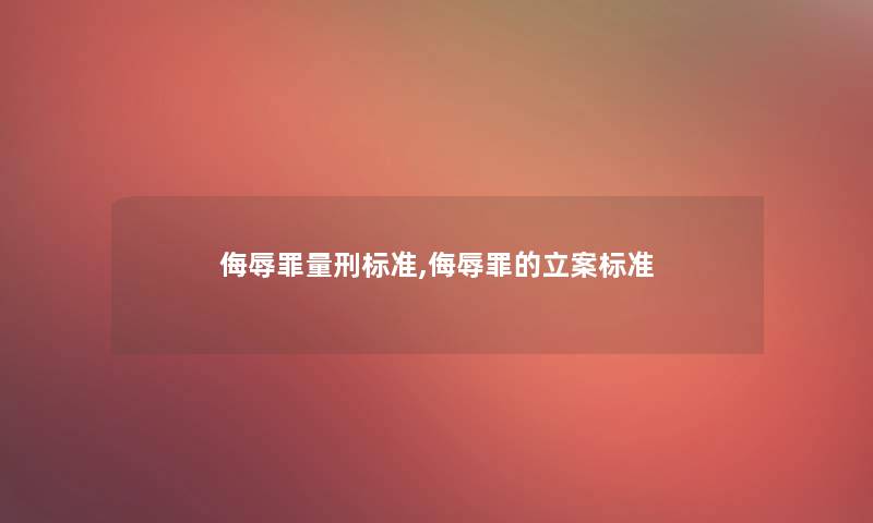 侮辱罪量刑标准,侮辱罪的立案标准 侮辱罪量刑标准,侮辱罪的立案标准