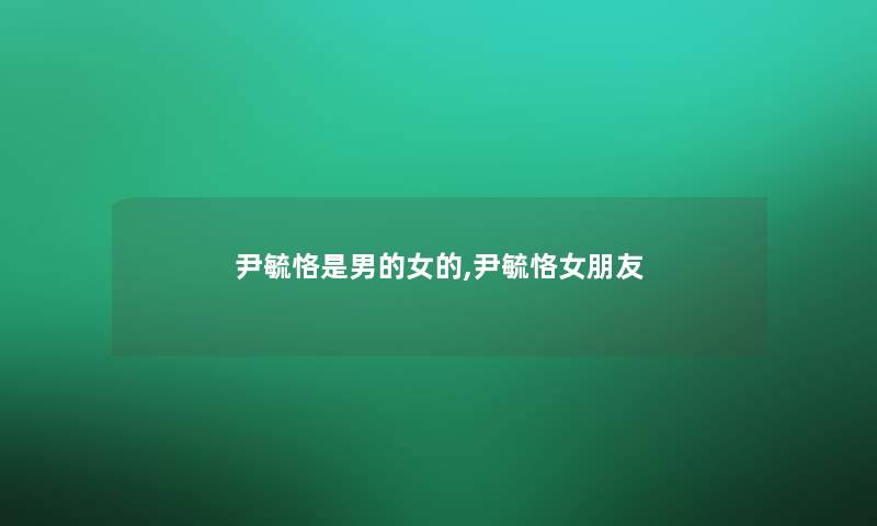 尹毓恪是男的女的,尹毓恪女朋友 尹毓恪是男的女的,尹毓恪女朋友