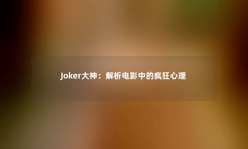 Joker大神：解析电影中的疯狂心理