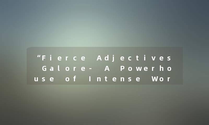 “Fierce Adjectives Galore- A Powerhouse of Intense Words!“