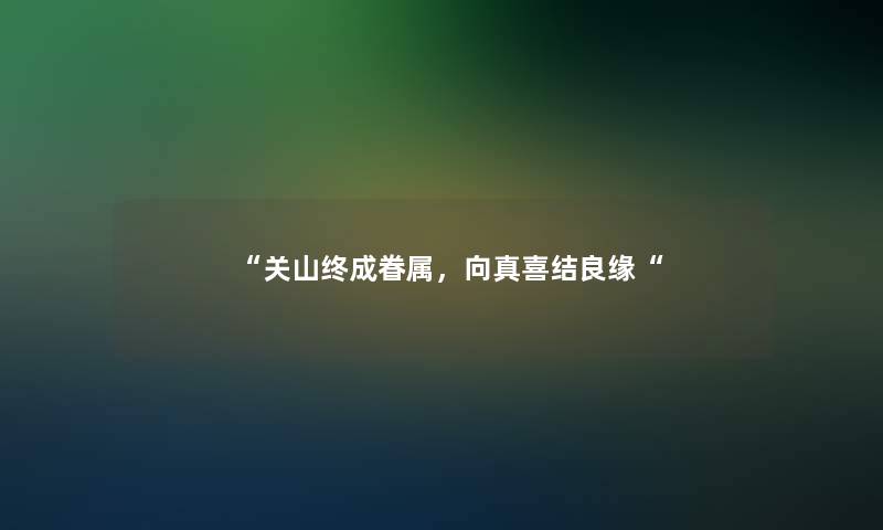 “关山终成眷属，向真喜结良缘“