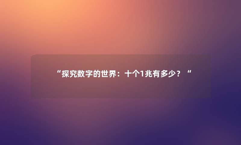 “探究数字的世界：十个1兆有多少？“