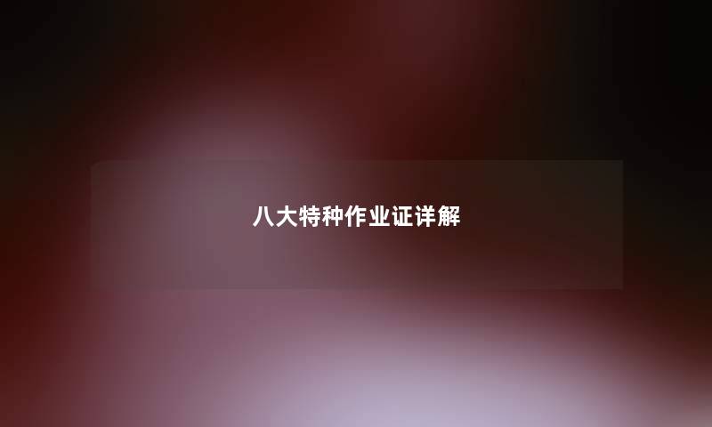 八大特种作业证详解 八大特种作业证详解