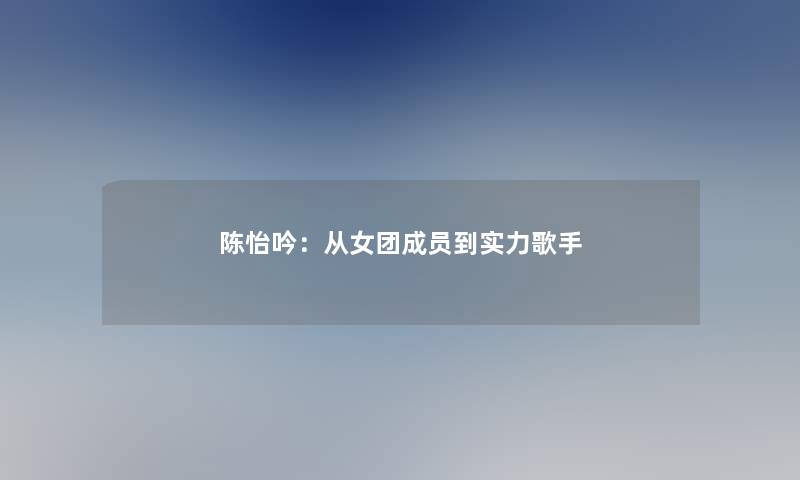 陈怡吟：从女团成员到实力歌手