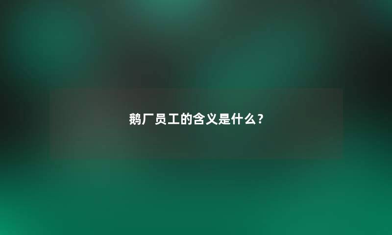 鹅厂员工的含义是什么？