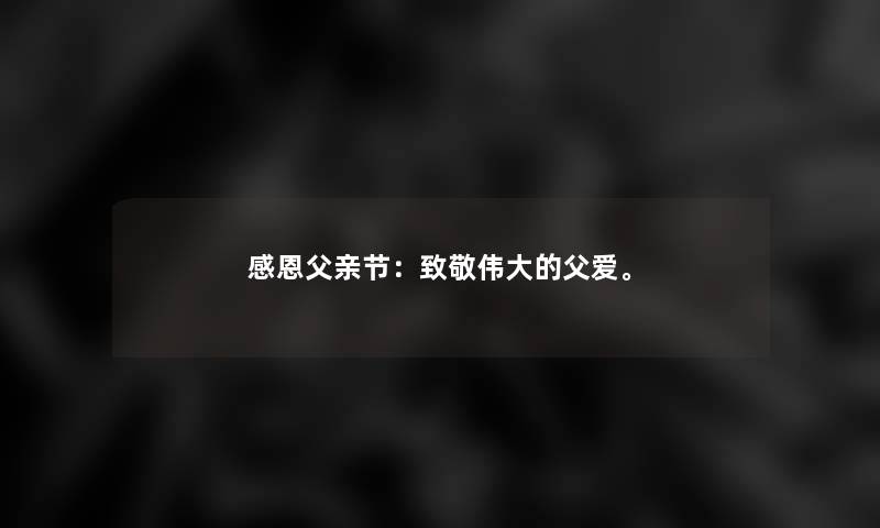 感恩父亲节：致敬伟大的父爱。
