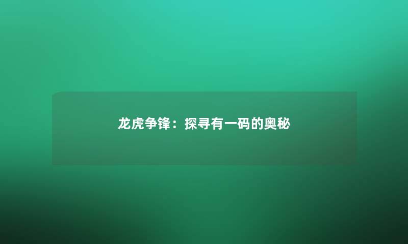 龙虎争锋:探寻有一码的奥秘 龙虎争锋:探寻有一码的奥秘