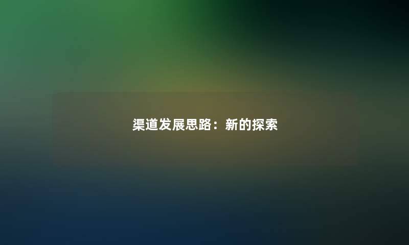 渠道发展思路：新的探索