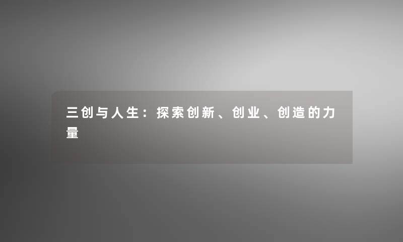 三创与人生：探索创新、创业、创造的力量