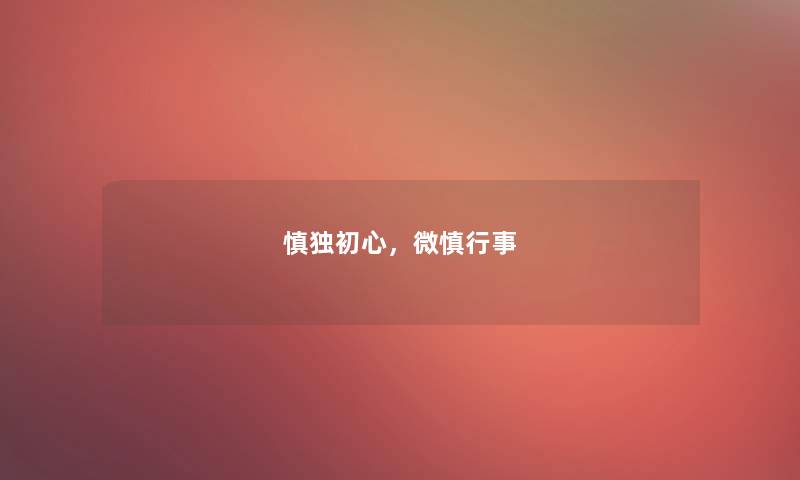 慎独初心，微慎行事