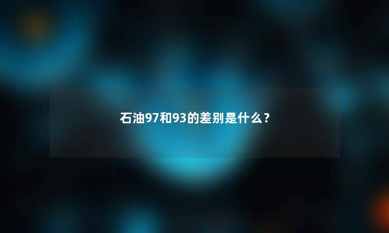 石油97和93的差别是什么？