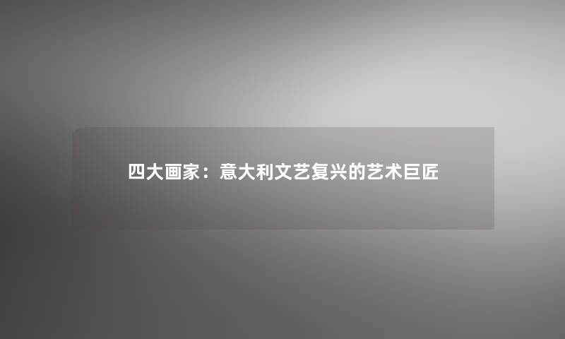 四大画家：意大利文艺复兴的艺术巨匠