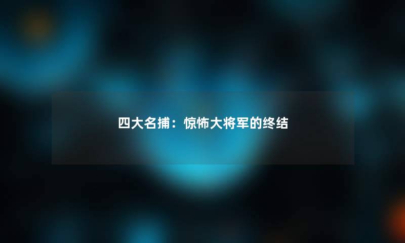 四大名捕：惊怖大将军的终结