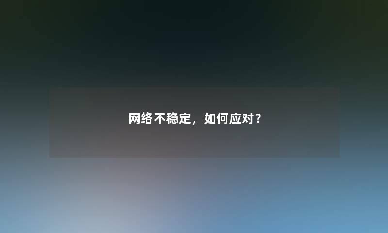 网络不稳定，如何应对？