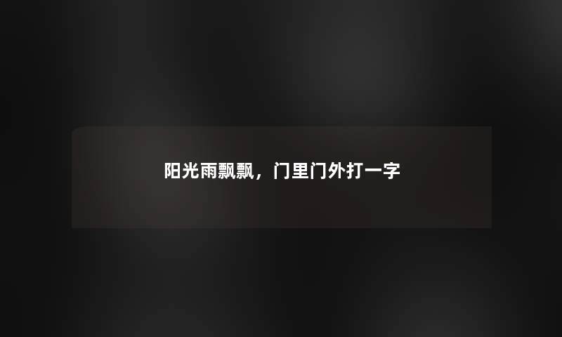 阳光雨飘飘，门里门外打一字