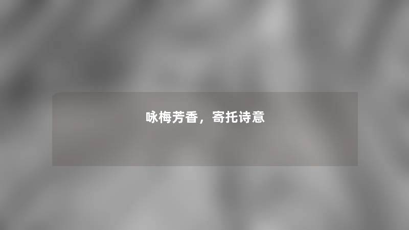 咏梅芳香，寄托诗意