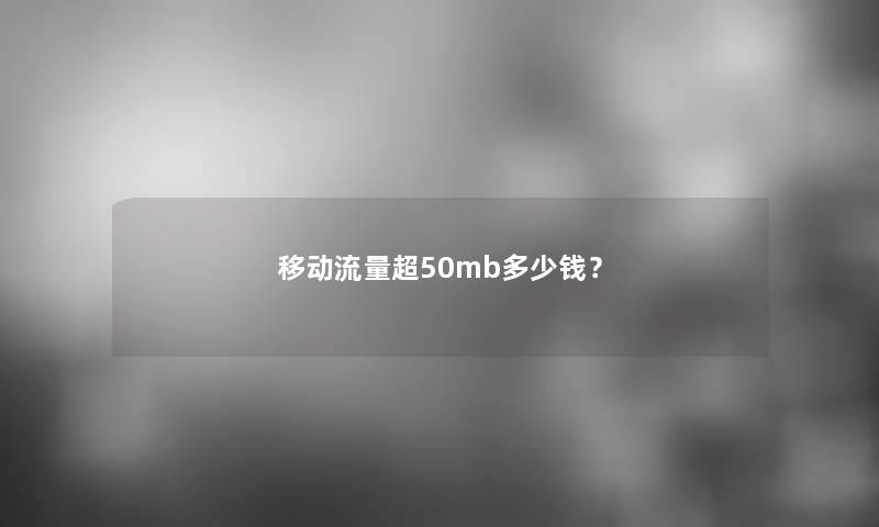 移动流量超50mb多少钱？