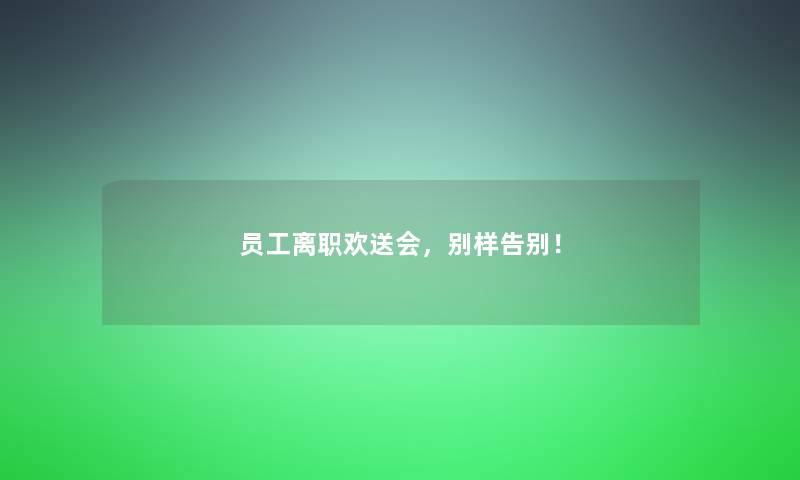 员工离职欢送会,别样告别! 员工离职欢送会,别样告别!