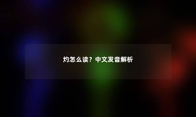 灼怎么读？中文发音解析