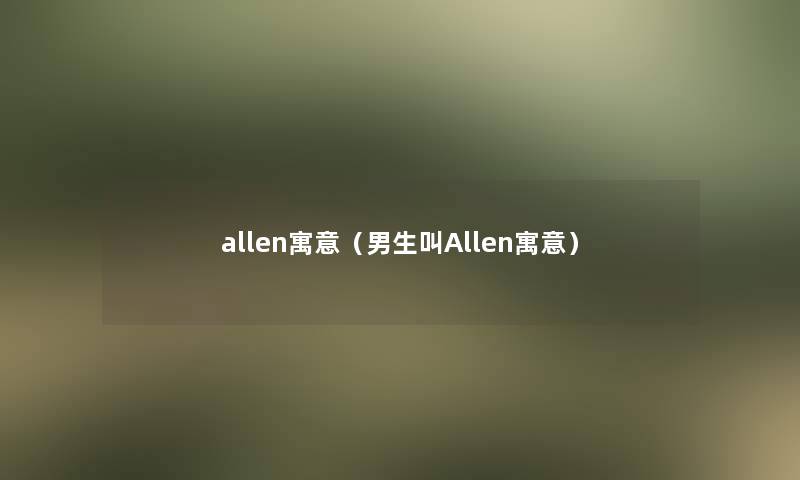 allen寓意（男生叫Allen寓意）