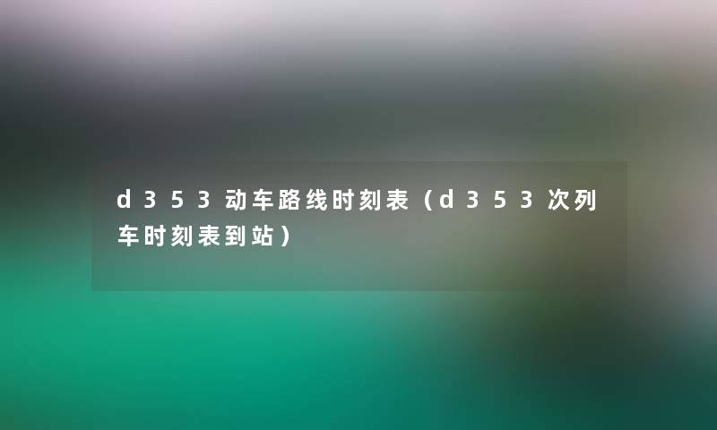 d353动车路线时刻表（d353次列车时刻表到站）