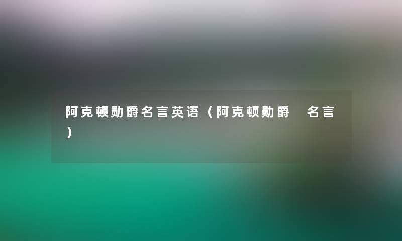 阿克顿勋爵名言英语（阿克顿勋爵 名言）