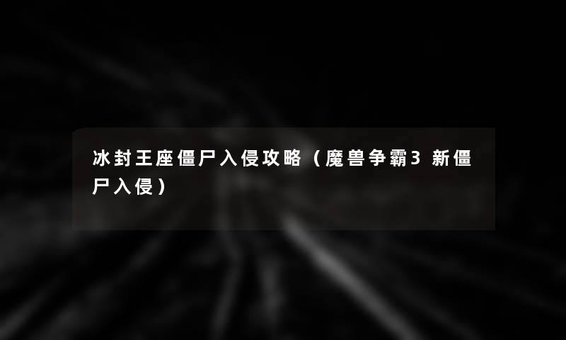 冰封王座僵尸入侵攻略（魔兽争霸3新僵尸入侵）