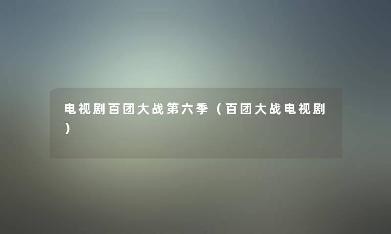 电视剧百团大战第六季（百团大战电视剧）