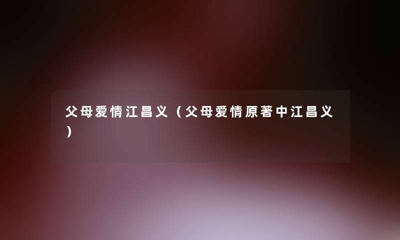 父母爱情江昌义(父母爱情原著中江昌义) 父母爱情江昌义(父母爱情原著中江昌义)