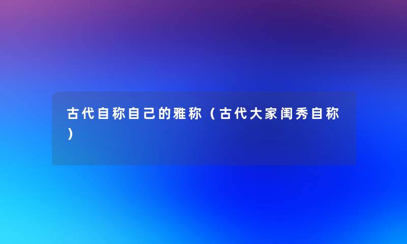 古代自称自己的雅称（古代大家闺秀自称）