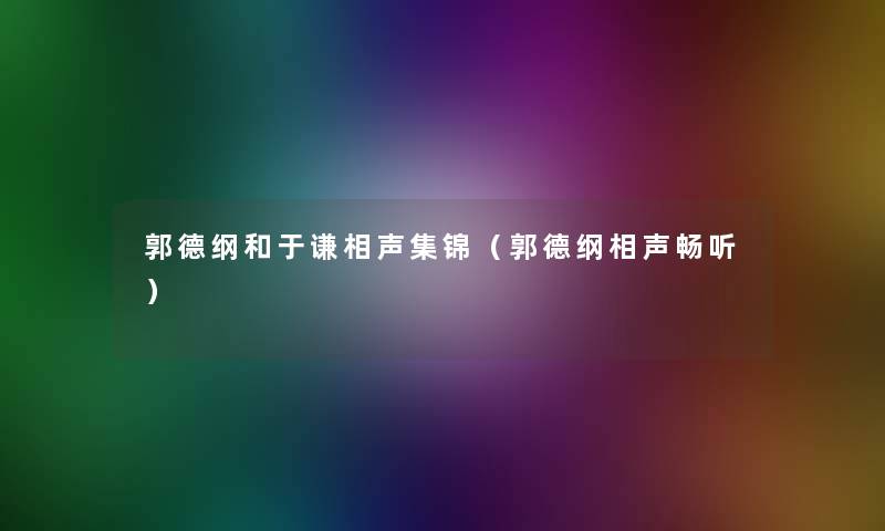 郭德纲和于谦相声集锦（郭德纲相声畅听）
