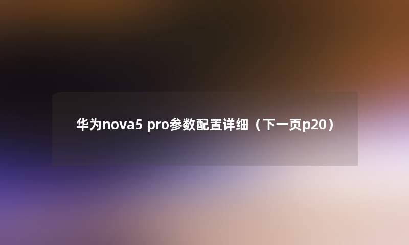 华为nova5 pro参数配置详细(下一页p20) 华为nova5 pro参数配置详细(下一页p20)