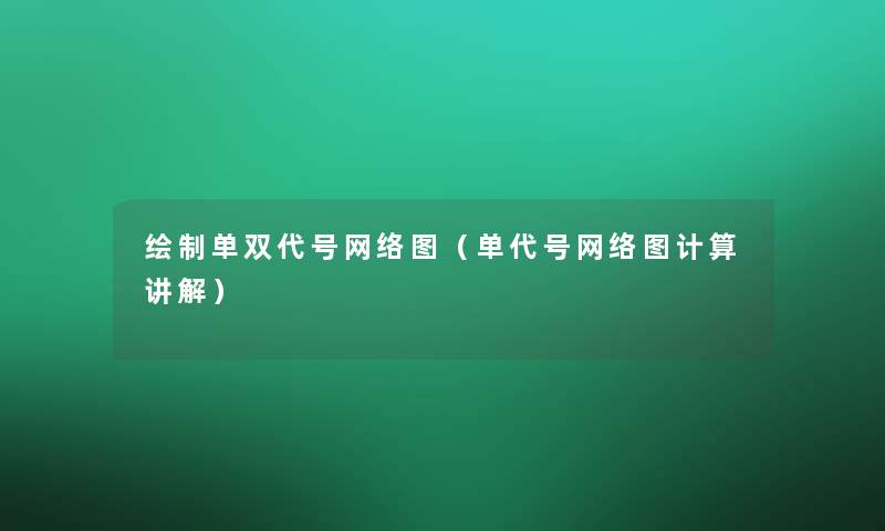 绘制单双代号网络图（单代号网络图计算讲解）