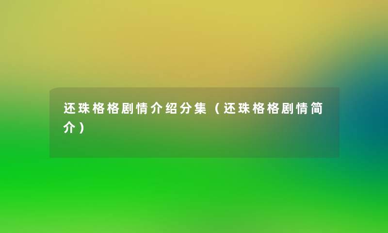 还珠格格剧情介绍分集(还珠格格剧情简介) 还珠格格剧情介绍分集(还珠格格剧情简介)
