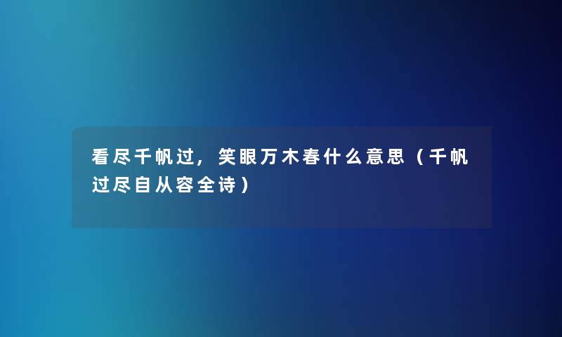 看尽千帆过,笑眼万木春什么意思（千帆过尽自从容全诗）
