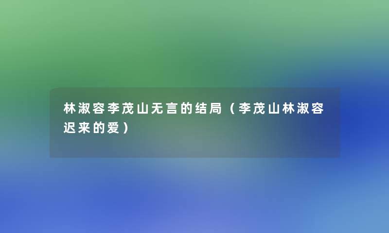 林淑容李茂山无言的结局(李茂山林淑容迟来的爱) 林淑容李茂山无言的结局(李茂山林淑容迟来的爱)