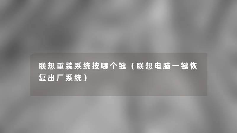 联想重装系统按哪个键(联想电脑一键恢复出厂系统) 联想重装系统按哪个键(联想电脑一键恢复出厂系统)