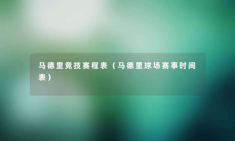 马德里竞技赛程表(马德里球场赛事时间表) 马德里竞技赛程表(马德里球场赛事时间表)