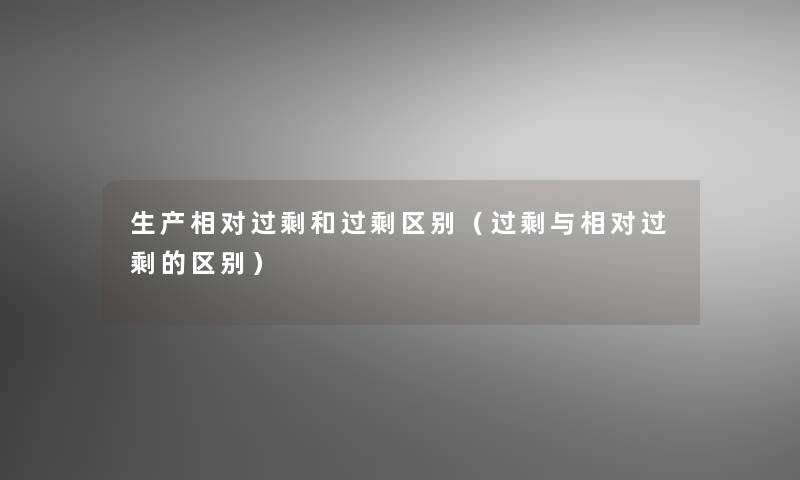 生产相对过剩和过剩区别（过剩与相对过剩的区别）