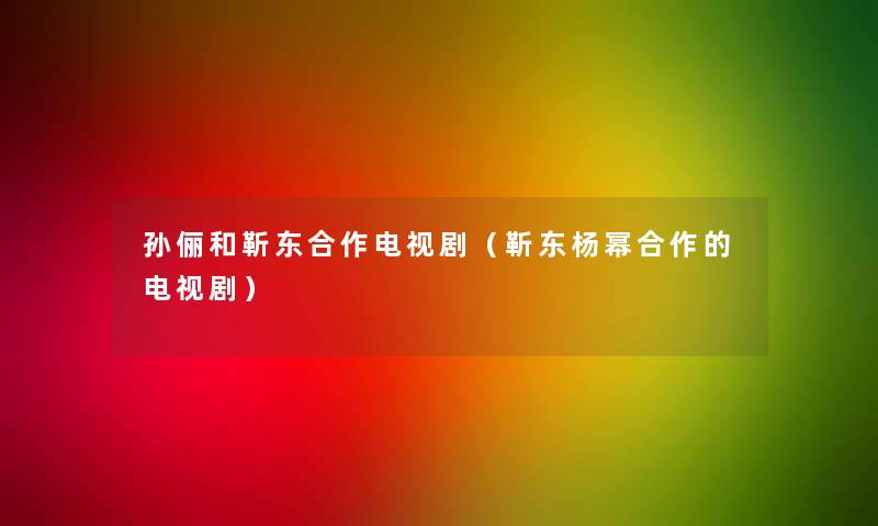 孙俪和靳东合作电视剧(靳东杨幂合作的电视剧) 孙俪和靳东合作电视剧(靳东杨幂合作的电视剧)