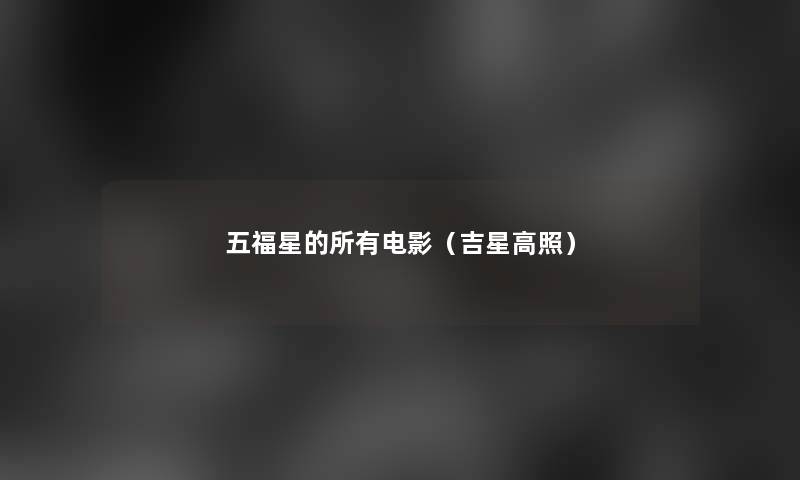 五福星的所有电影(吉星高照) 五福星的所有电影(吉星高照)