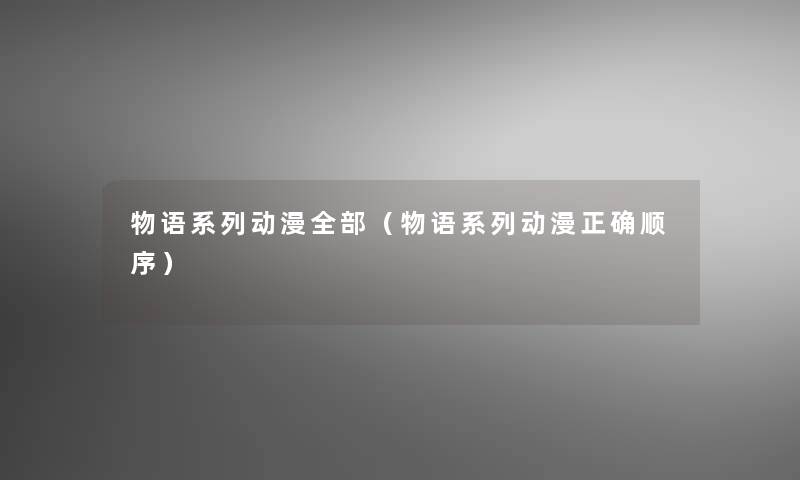 物语系列动漫整理的（物语系列动漫正确顺序）